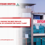 How to Choose the Best Private Hospital in Lucknow for Family Care